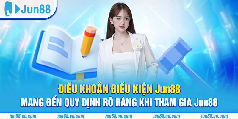 Các quy định chi tiết trong Điều khoản điều kiện Jun88